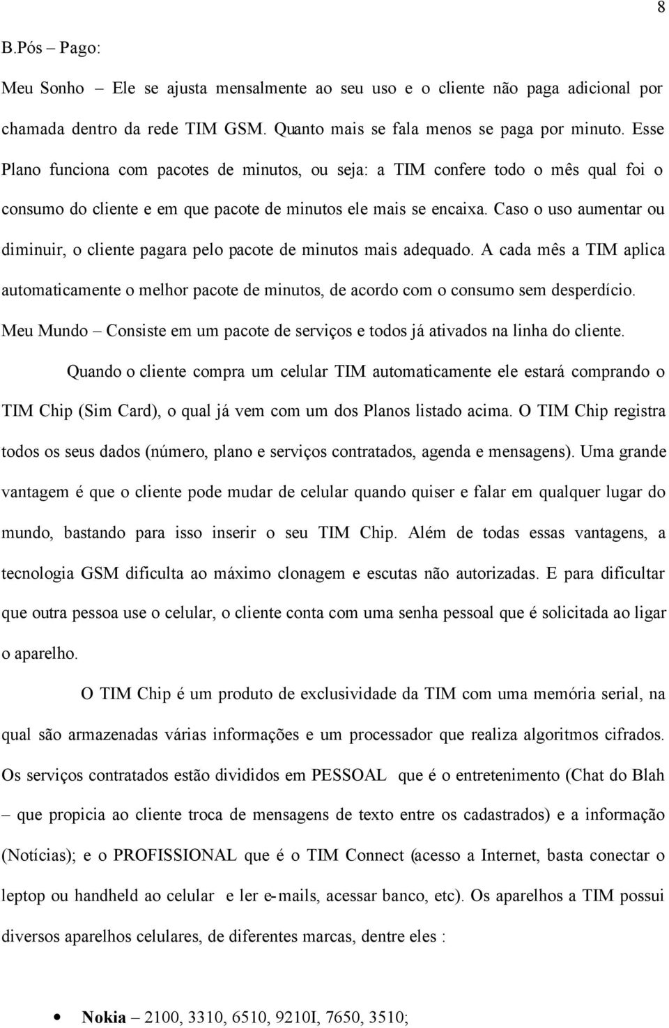 Caso o uso aumentar ou diminuir, o cliente pagara pelo pacote de minutos mais adequado. A cada mês a TIM aplica automaticamente o melhor pacote de minutos, de acordo com o consumo sem desperdício.