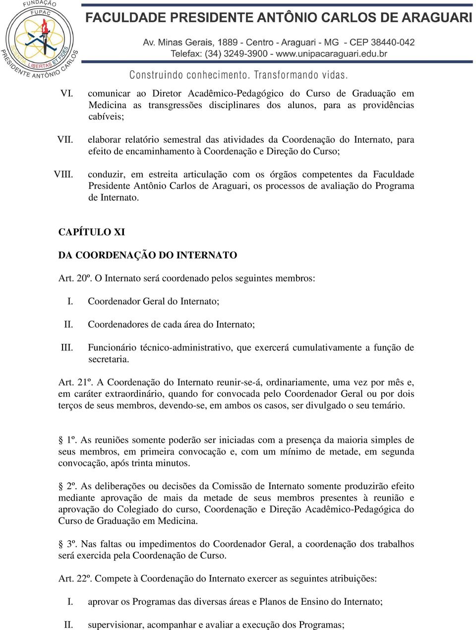 Carlos de Araguari, os processos de avaliação do Programa de Internato. CAPÍTULO XI DA COORDENAÇÃO DO INTERNATO Art. 20º. O Internato será coordenado pelos seguintes membros: I.