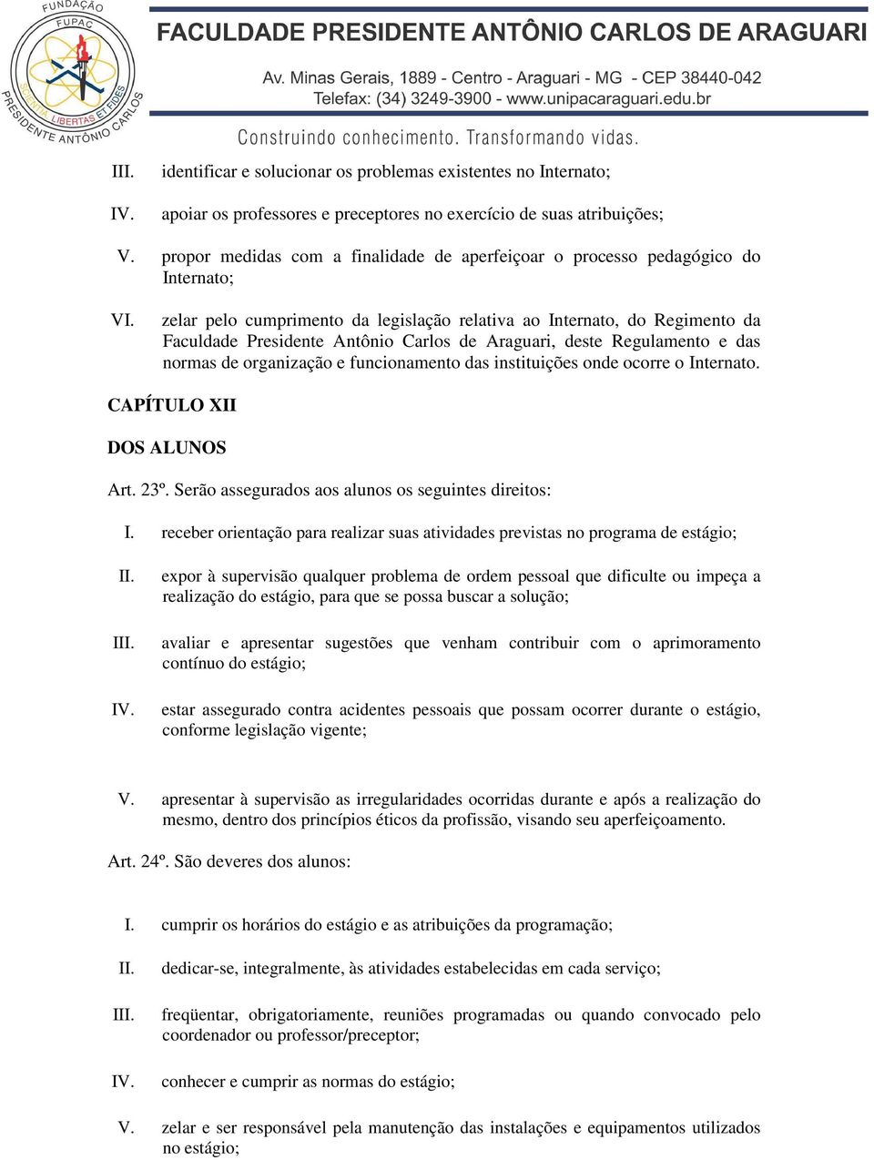 zelar pelo cumprimento da legislação relativa ao Internato, do Regimento da Faculdade Presidente Antônio Carlos de Araguari, deste Regulamento e das normas de organização e funcionamento das