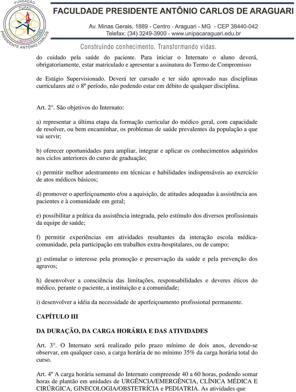 São objetivos do Internato: a) representar a última etapa da formação curricular do médico geral, com capacidade de resolver, ou bem encaminhar, os problemas de saúde prevalentes da população a que