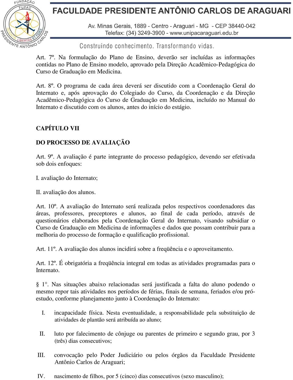 em Medicina, incluído no Manual do Internato e discutido com os alunos, antes do início do estágio. CAPÍTULO VII DO PROCESSO DE AVALIAÇÃO Art. 9º.