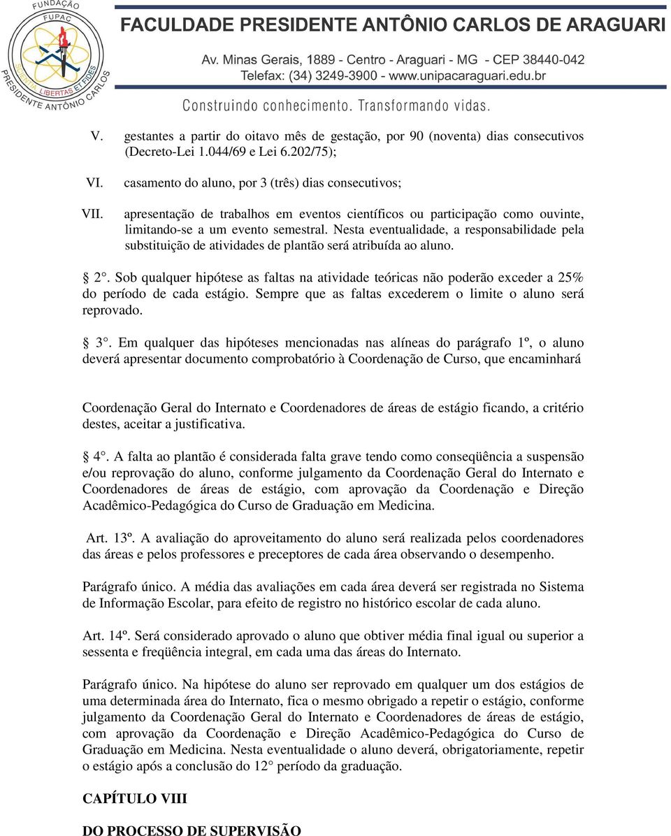 Nesta eventualidade, a responsabilidade pela substituição de atividades de plantão será atribuída ao aluno. 2.