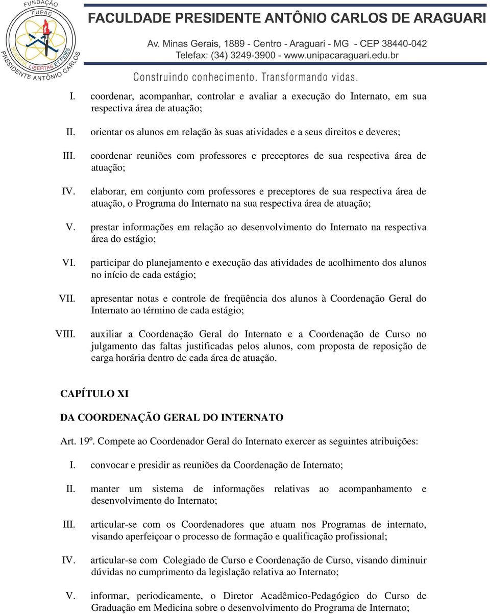 respectiva área de atuação; V. prestar informações em relação ao desenvolvimento do Internato na respectiva área do estágio; VI.