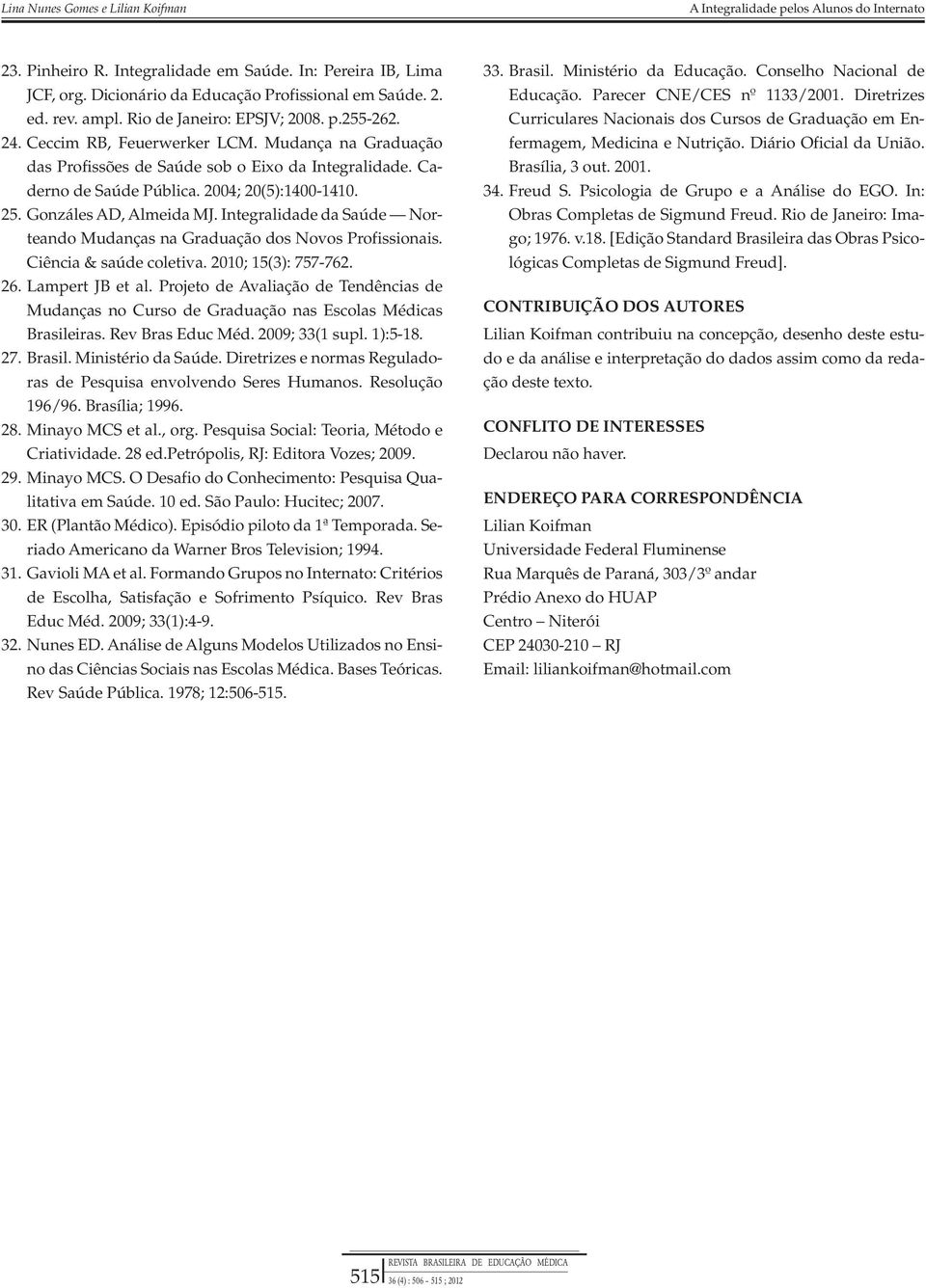 Integralidade da Saúde Norteando Mudanças na Graduação dos Novos Profissionais. Ciência & saúde coletiva. 2010; 15(3): 757-762. 26. Lampert JB et al.