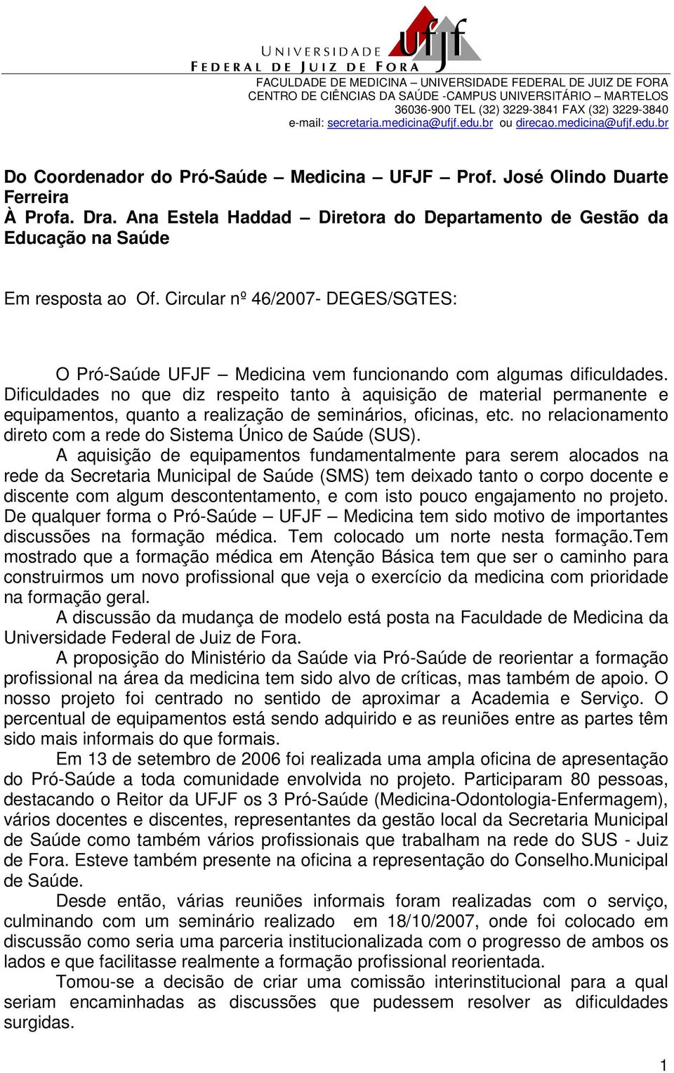 Ana Estela Haddad Diretora do Departamento de Gestão da Educação na Saúde Em resposta ao Of. Circular nº 46/2007- DEGES/SGTES: O Pró-Saúde UFJF Medicina vem funcionando com algumas dificuldades.