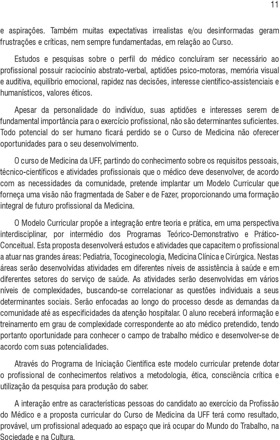 rapidez nas decisões, interesse científico-assistenciais e humanísticos, valores éticos.