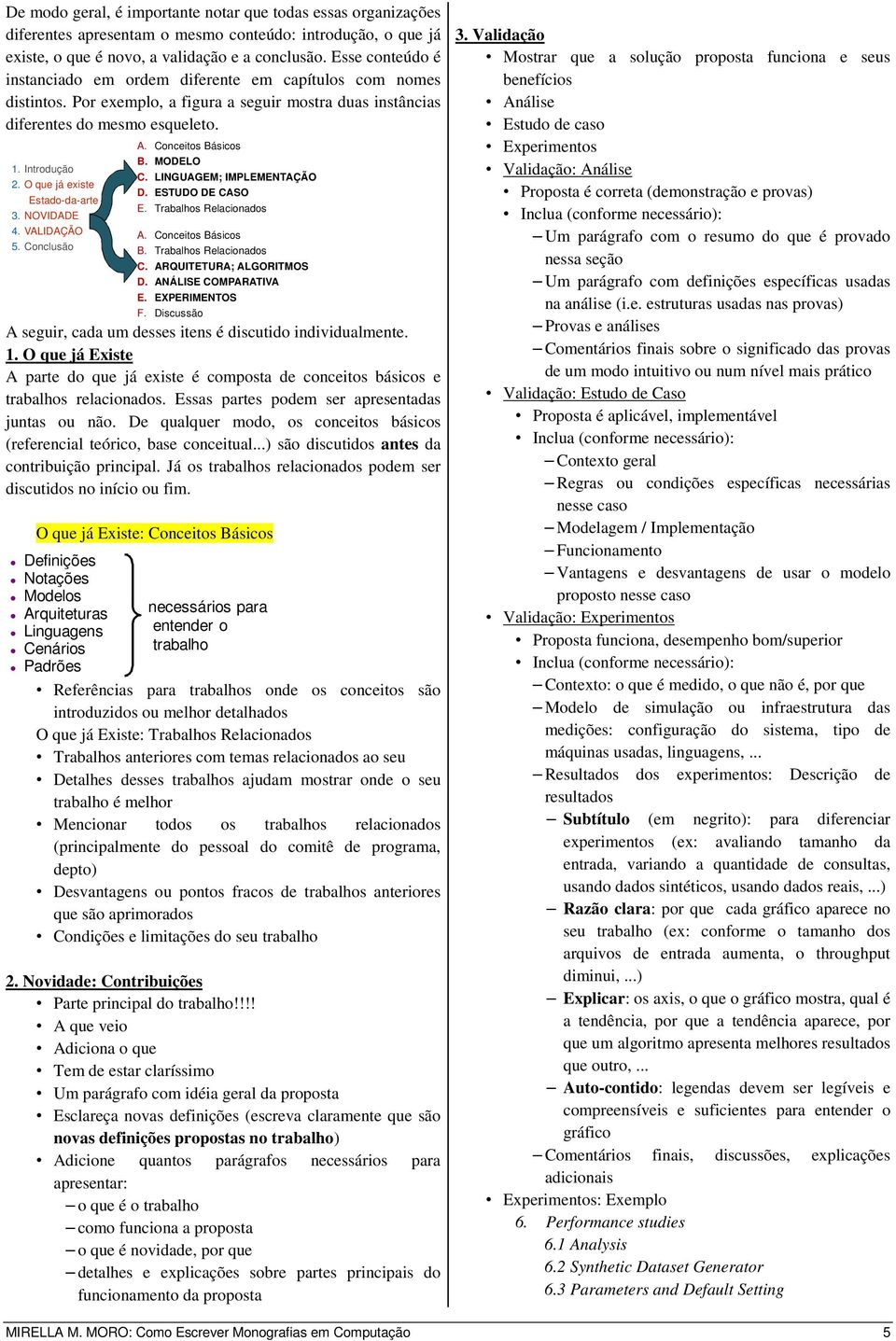 O que já existe Estado-da-arte 3. NOVIDADE 4. VALIDAÇÃO 5. Conclusão A. Conceitos Básicos B. MODELO C. LINGUAGEM; IMPLEMENTAÇÃO D. ESTUDO DE CASO E. Trabalhos Relacionados A. Conceitos Básicos B. Trabalhos Relacionados C.