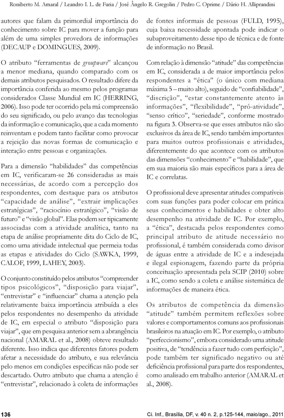 O atributo ferramentas de groupware alcançou a menor mediana, quando comparado com os demais atributos pesquisados.