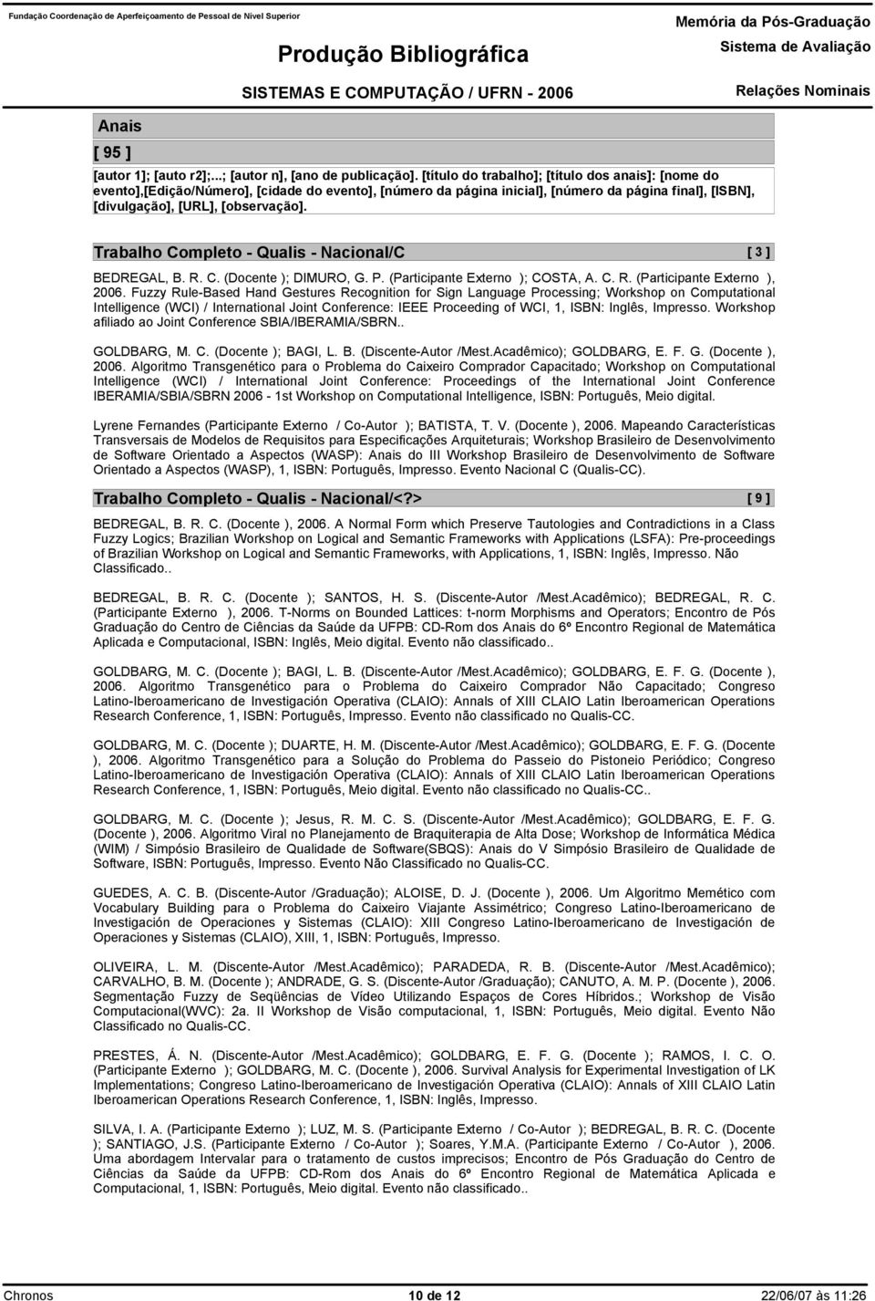 Impresso. Workshop afiliado ao Joint Conference SBIA/IBERAMIA/SBRN.. 2GA6NCTW7BP2RPMGOLDBARG, M. C. (Docente ); BAGI, L. B. (Discente-Autor /Mest.Acadêmico); GOLDBARG, E. F. G. (Docente ), 2006.