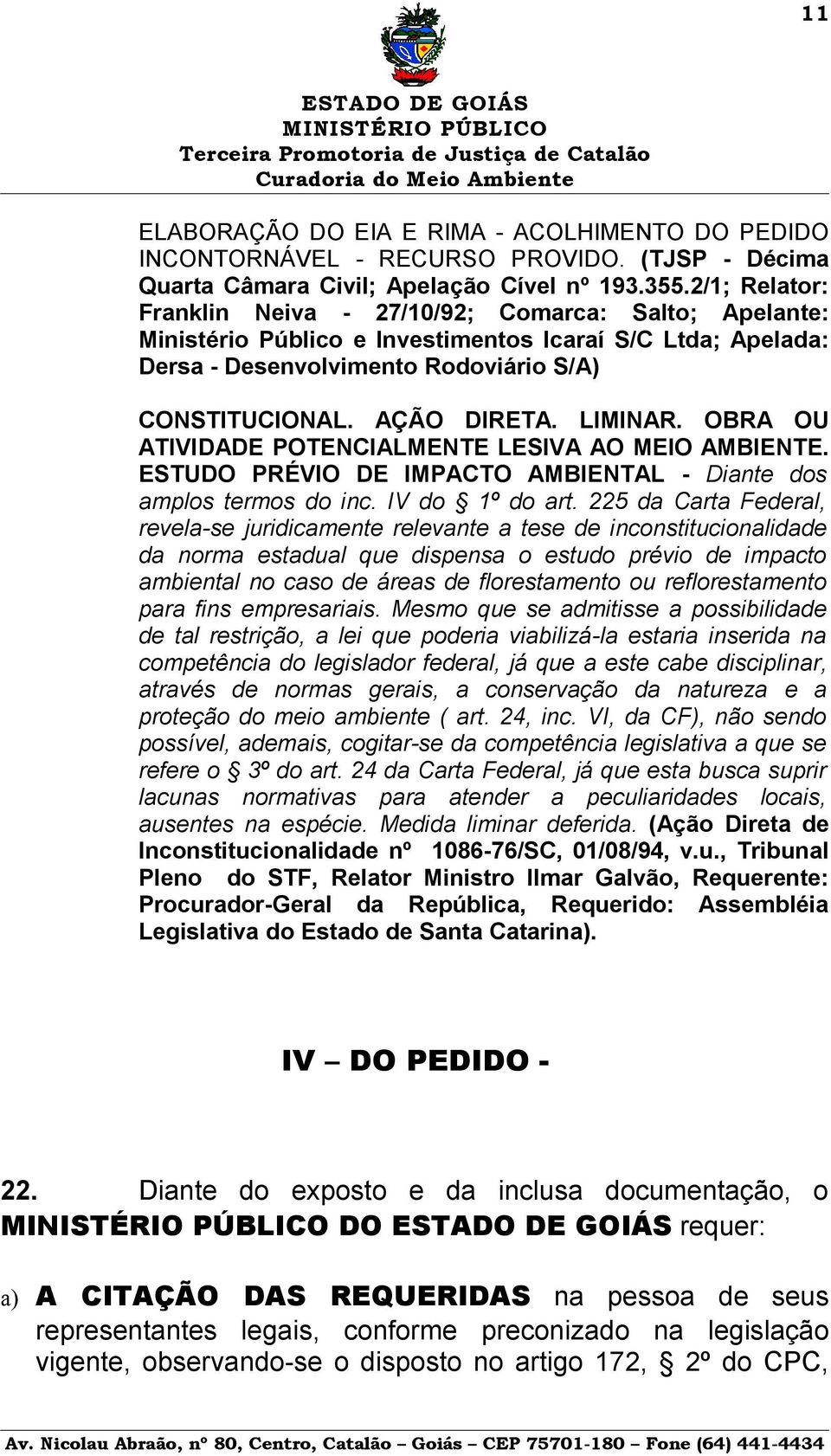 LIMINAR. OBRA OU ATIVIDADE POTENCIALMENTE LESIVA AO MEIO AMBIENTE. ESTUDO PRÉVIO DE IMPACTO AMBIENTAL - Diante dos amplos termos do inc. IV do 1º do art.