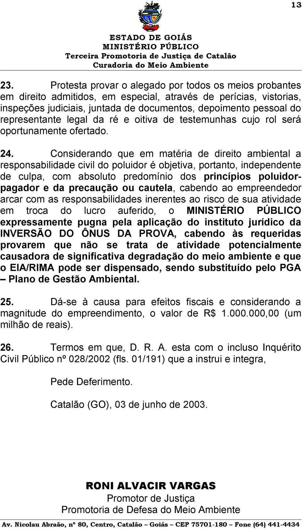 representante legal da ré e oitiva de testemunhas cujo rol será oportunamente ofertado. 24.