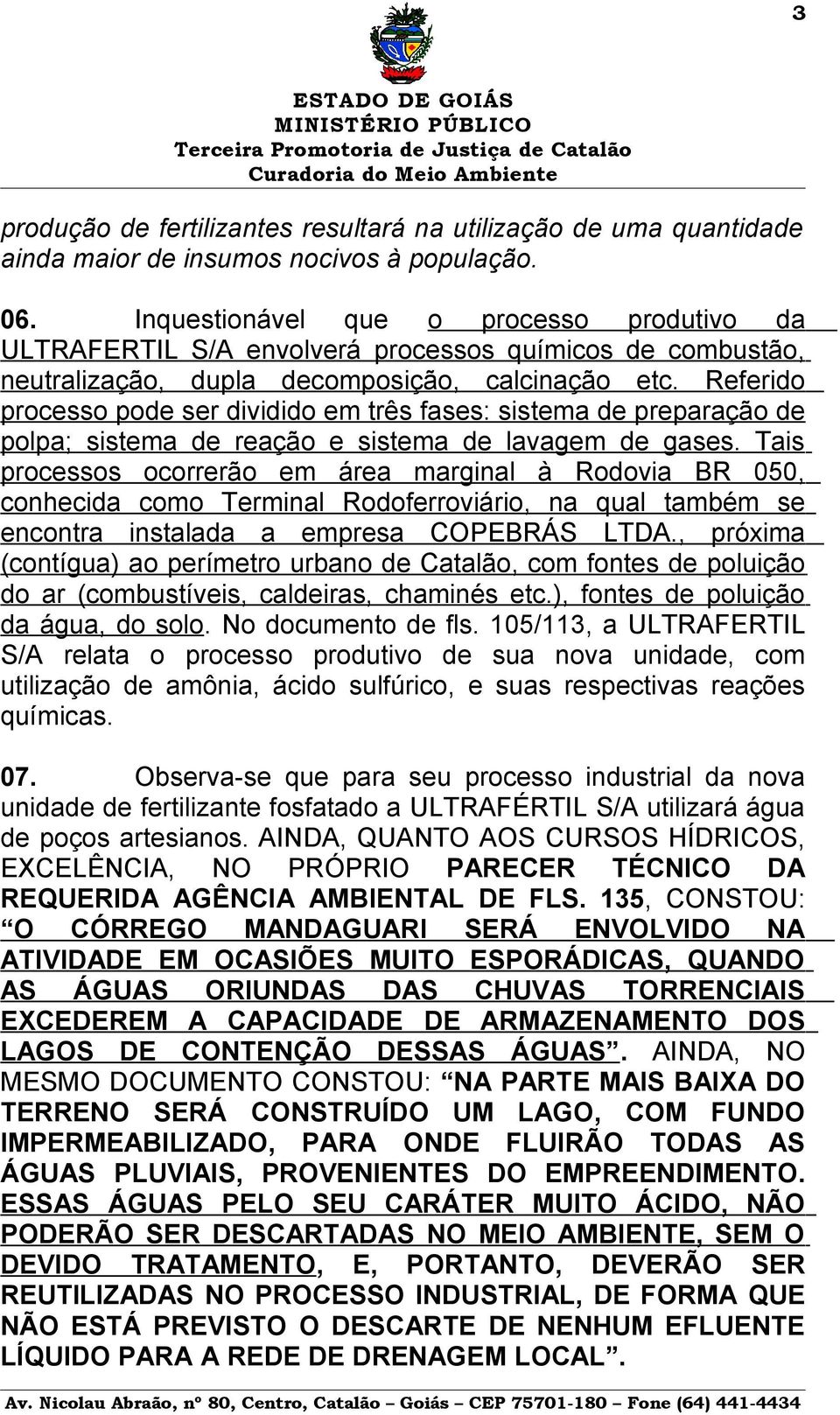 Referido processo pode ser dividido em três fases: sistema de preparação de polpa; sistema de reação e sistema de lavagem de gases.