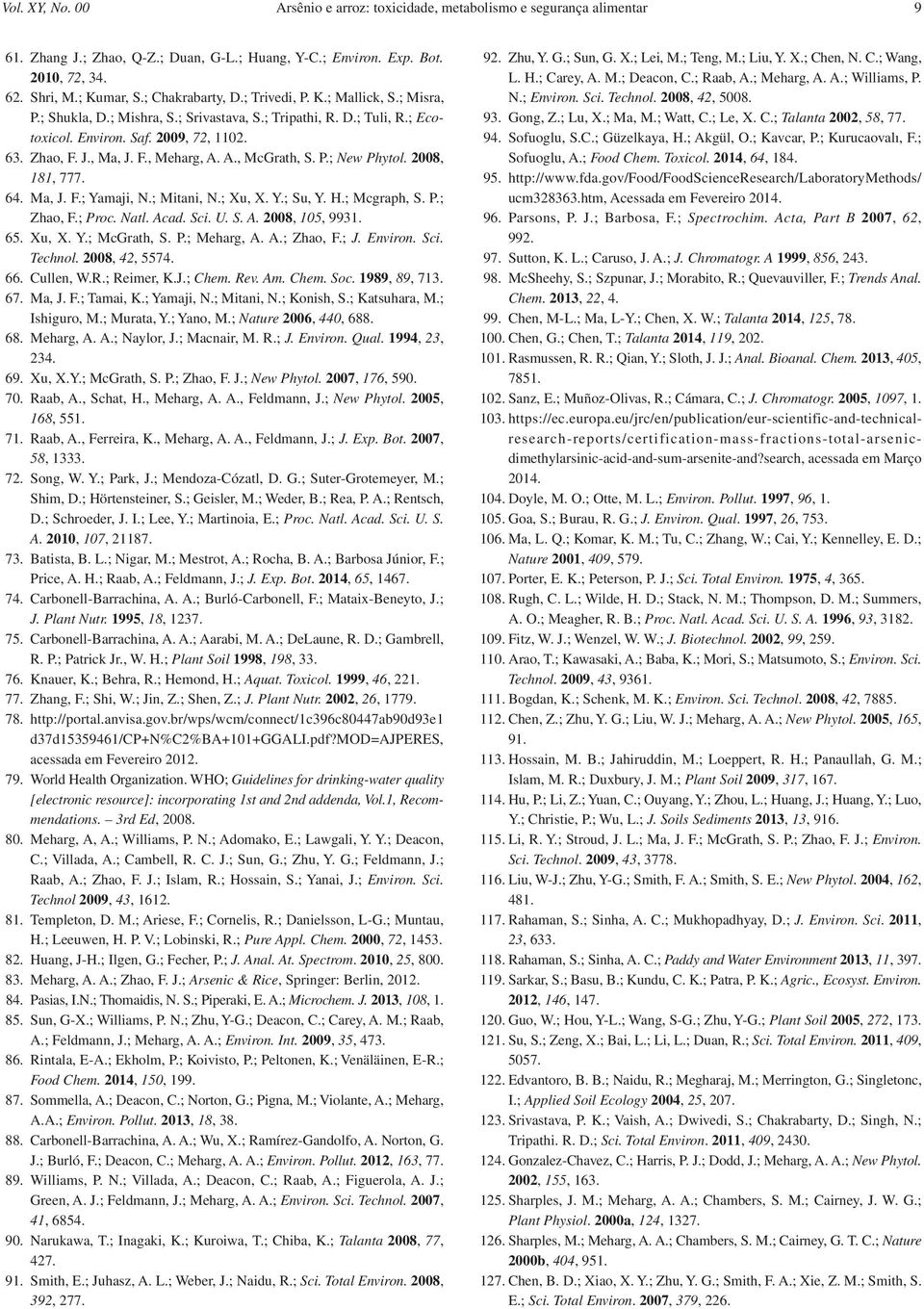 A., McGrath, S. P.; New Phytol. 2008, 181, 777. 64. Ma, J. F.; Yamaji, N.; Mitani, N.; Xu, X. Y.; Su, Y. H.; Mcgraph, S. P.; Zhao, F.; Proc. Natl. Acad. Sci. U. S. A. 2008, 105, 9931. 65. Xu, X. Y.; McGrath, S.