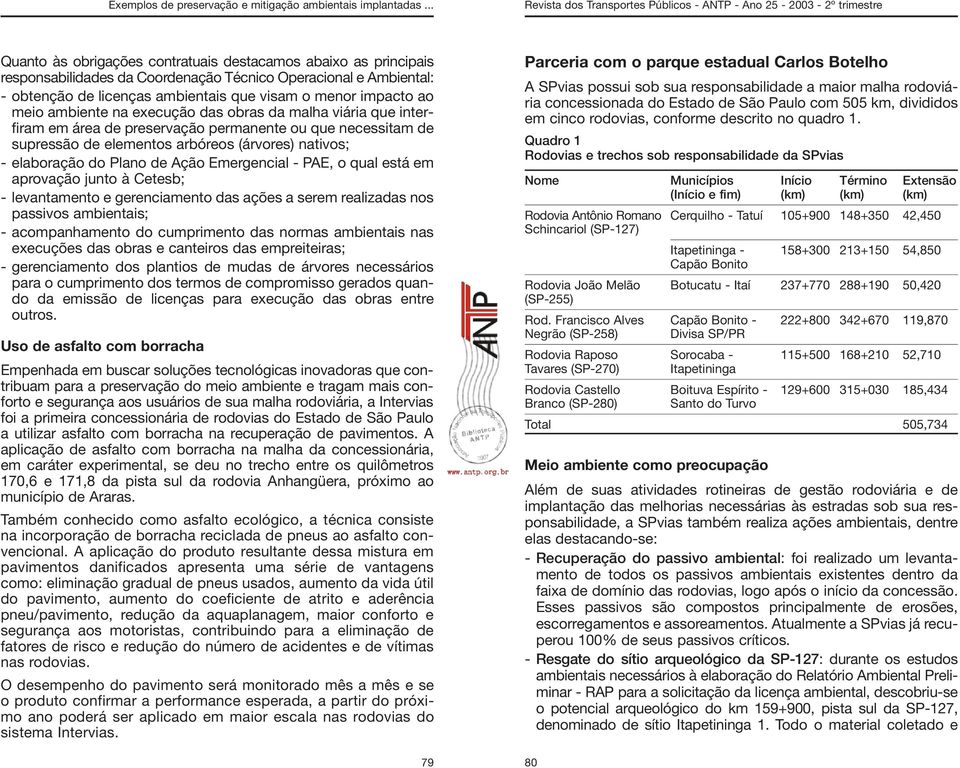 Emergencial - PAE, o qual está em aprovação junto à Cetesb; - levantamento e gerenciamento das ações a serem realizadas nos passivos ambientais; - acompanhamento do cumprimento das normas ambientais