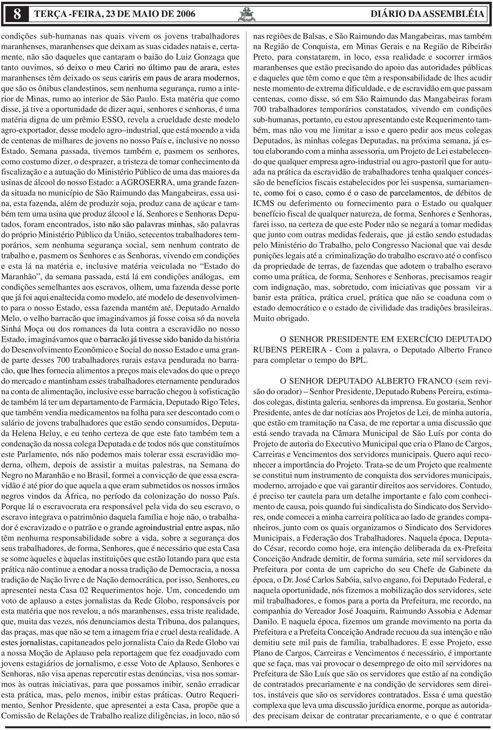 clandestinos, sem nenhuma segurança, rumo a interior de Minas, rumo ao interior de São Paulo.