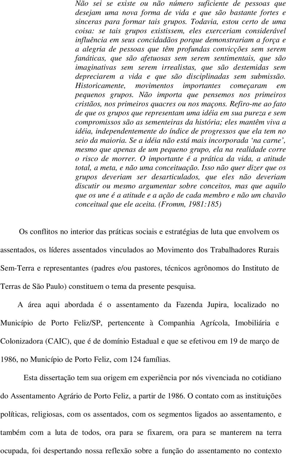 convicções sem serem fanáticas, que são afetuosas sem serem sentimentais, que são imaginativas sem serem irrealistas, que são destemidas sem depreciarem a vida e que são disciplinadas sem submissão.