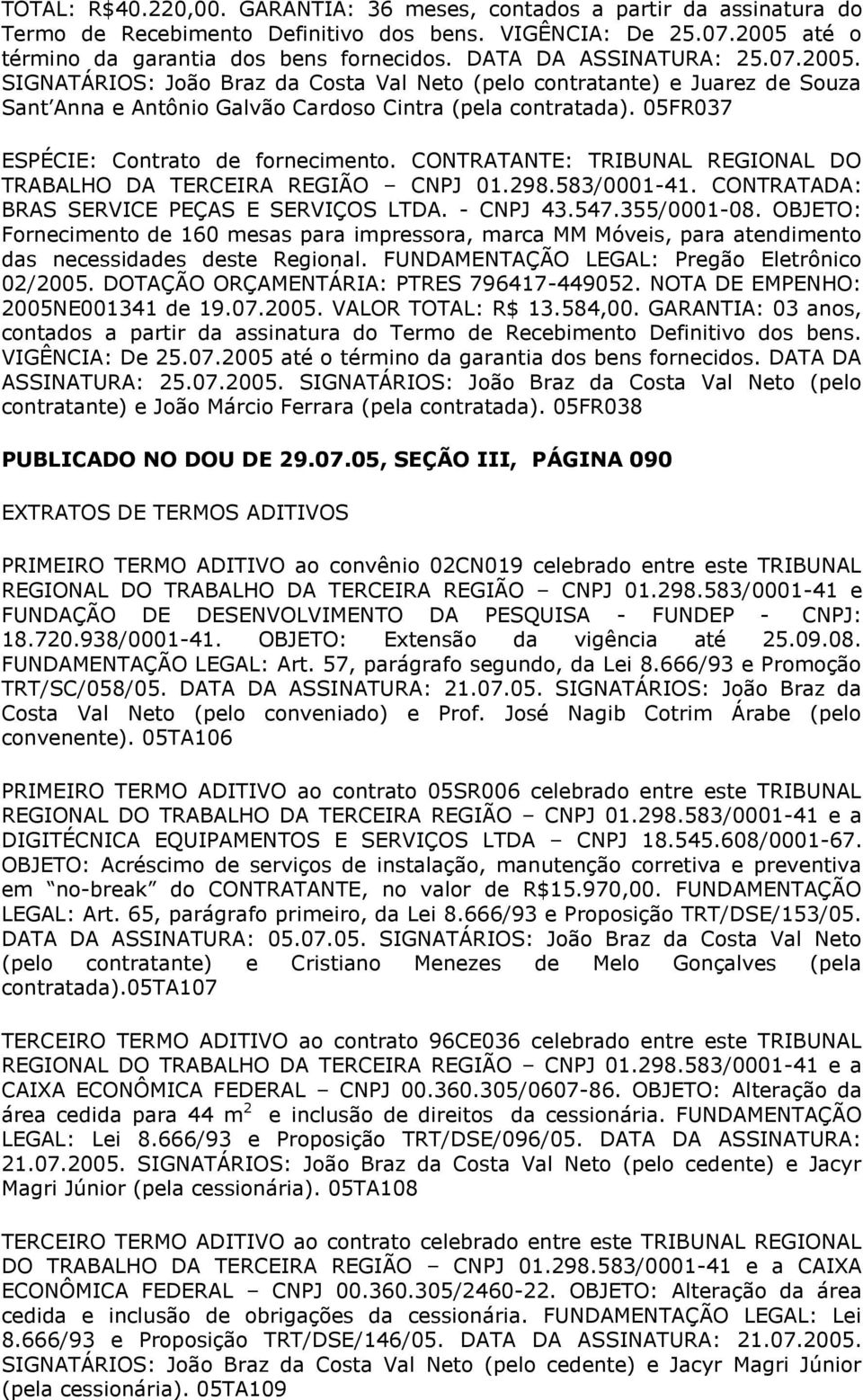 05FR037 BRAS SERVICE PEÇAS E SERVIÇOS LTDA. - CNPJ 43.547.355/0001-08. OBJETO: Fornecimento de 160 mesas para impressora, marca MM Móveis, para atendimento das necessidades deste Regional.