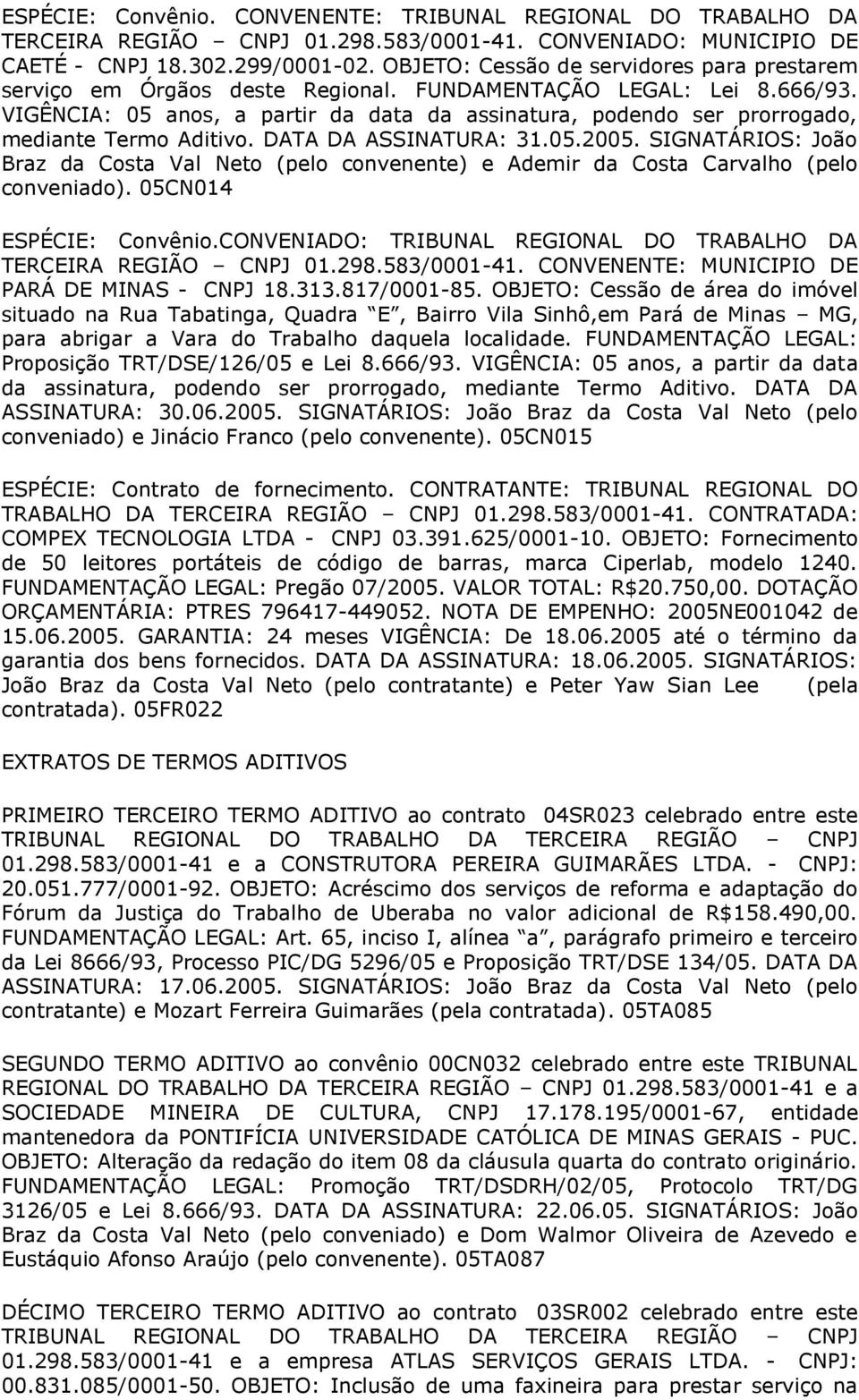 VIGÊNCIA: 05 anos, a partir da data da assinatura, podendo ser prorrogado, mediante Termo Aditivo. DATA DA ASSINATURA: 31.05.2005.