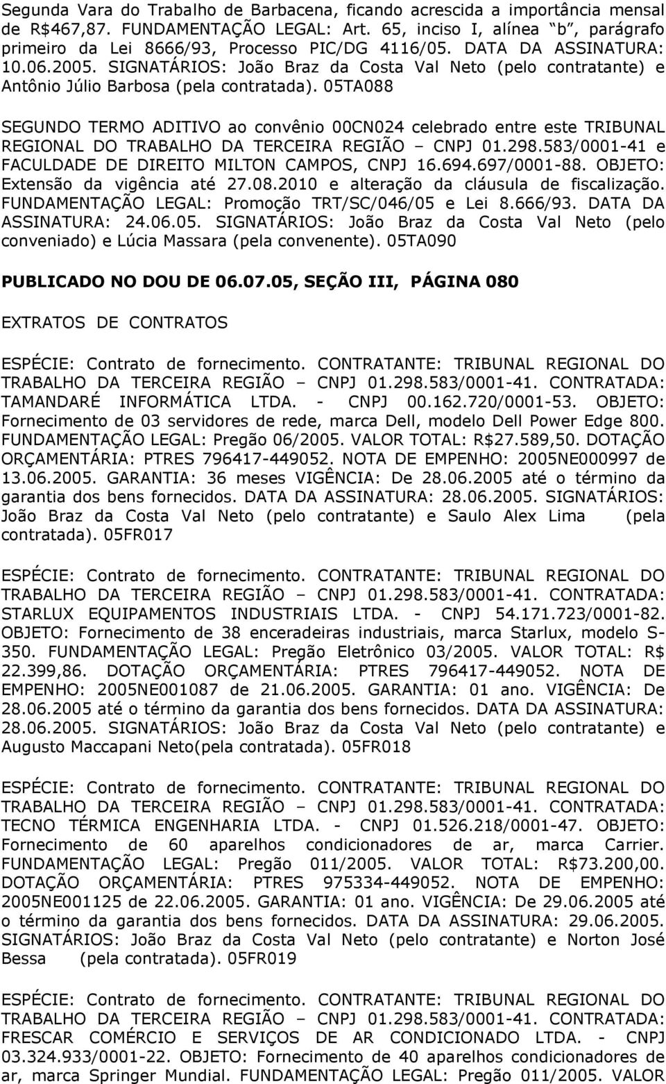 05TA088 SEGUNDO TERMO ADITIVO ao convênio 00CN024 celebrado entre este TRIBUNAL REGIONAL DO TRABALHO DA TERCEIRA REGIÃO CNPJ 01.298.583/0001-41 e FACULDADE DE DIREITO MILTON CAMPOS, CNPJ 16.694.