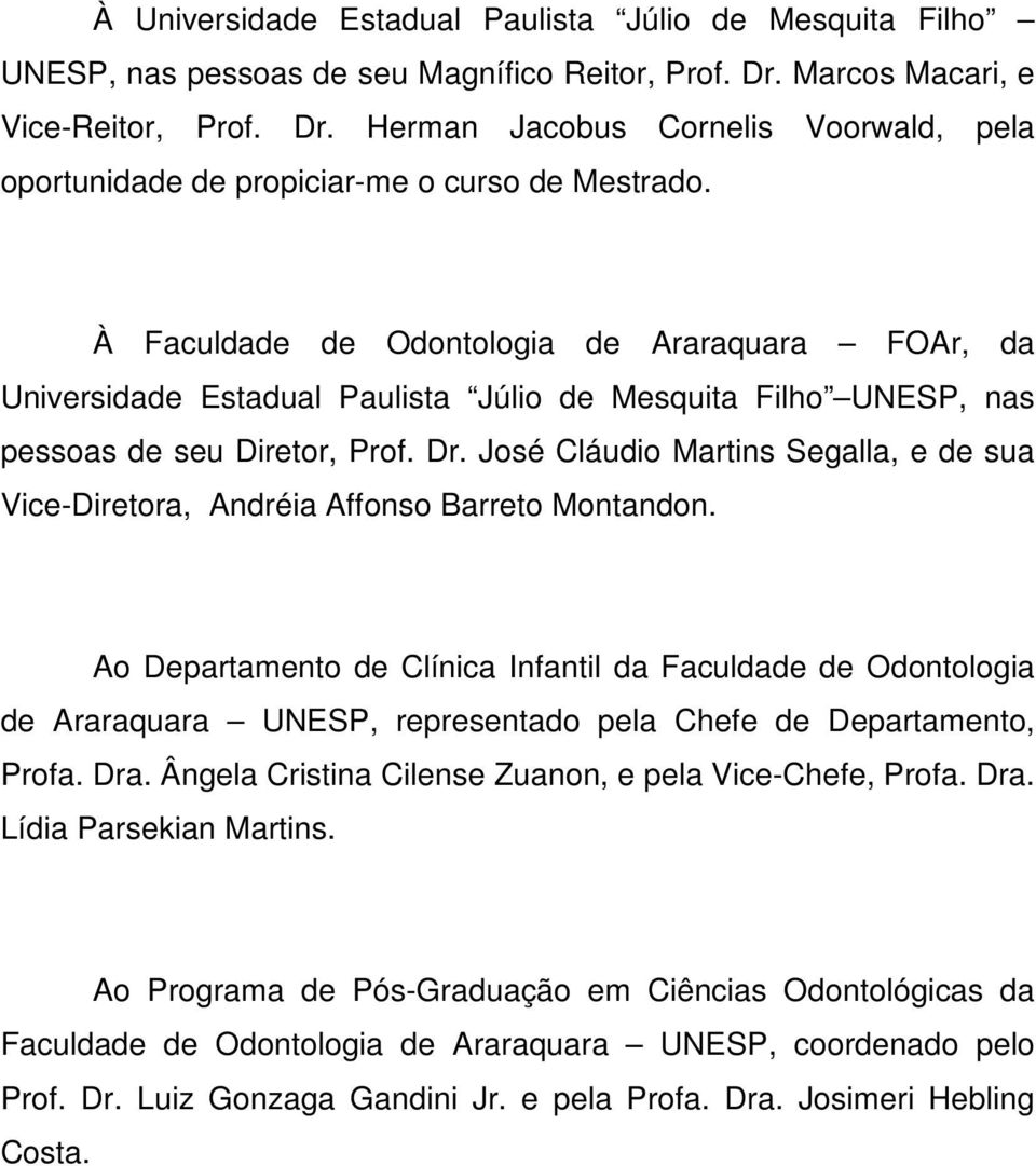 À Faculdade de Odontologia de Araraquara FOAr, da Universidade Estadual Paulista Júlio de Mesquita Filho UNESP, nas pessoas de seu Diretor, Prof. Dr.