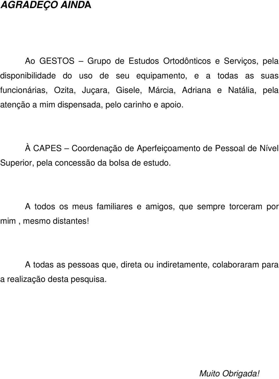 À CAPES Coordenação de Aperfeiçoamento de Pessoal de Nível Superior, pela concessão da bolsa de estudo.