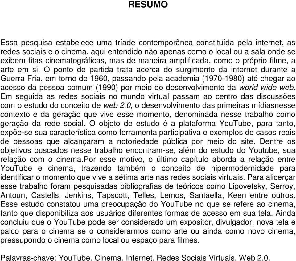 O ponto de partida trata acerca do surgimento da internet durante a Guerra Fria, em torno de 1960, passando pela academia (1970-1980) até chegar ao acesso da pessoa comum (1990) por meio do