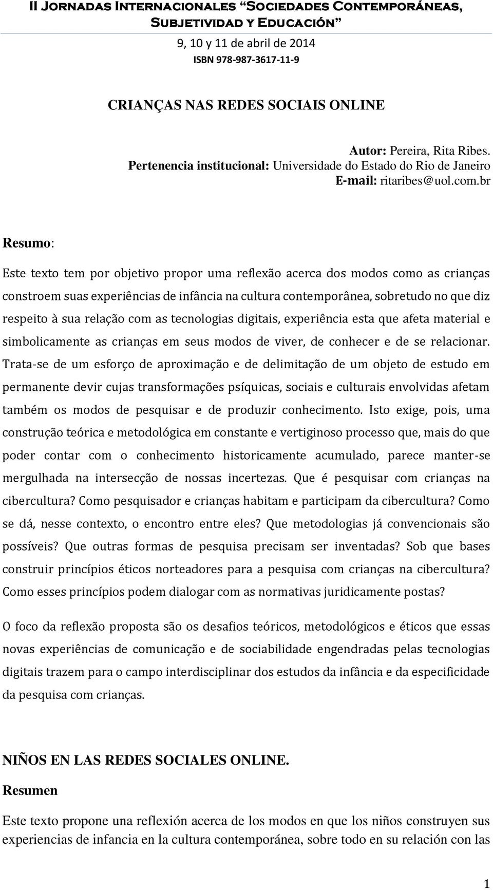 relação com as tecnologias digitais, experiência esta que afeta material e simbolicamente as crianças em seus modos de viver, de conhecer e de se relacionar.