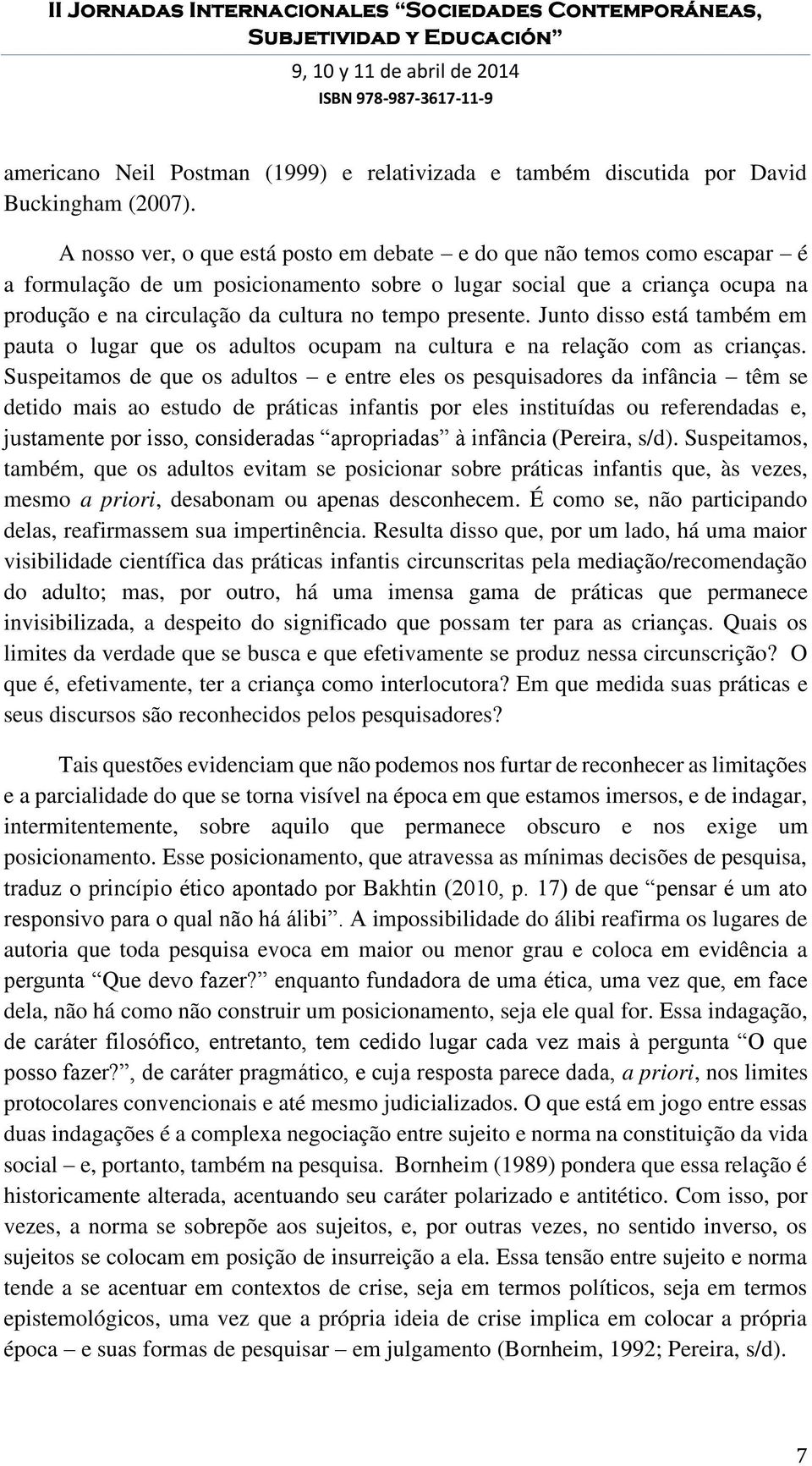 presente. Junto disso está também em pauta o lugar que os adultos ocupam na cultura e na relação com as crianças.