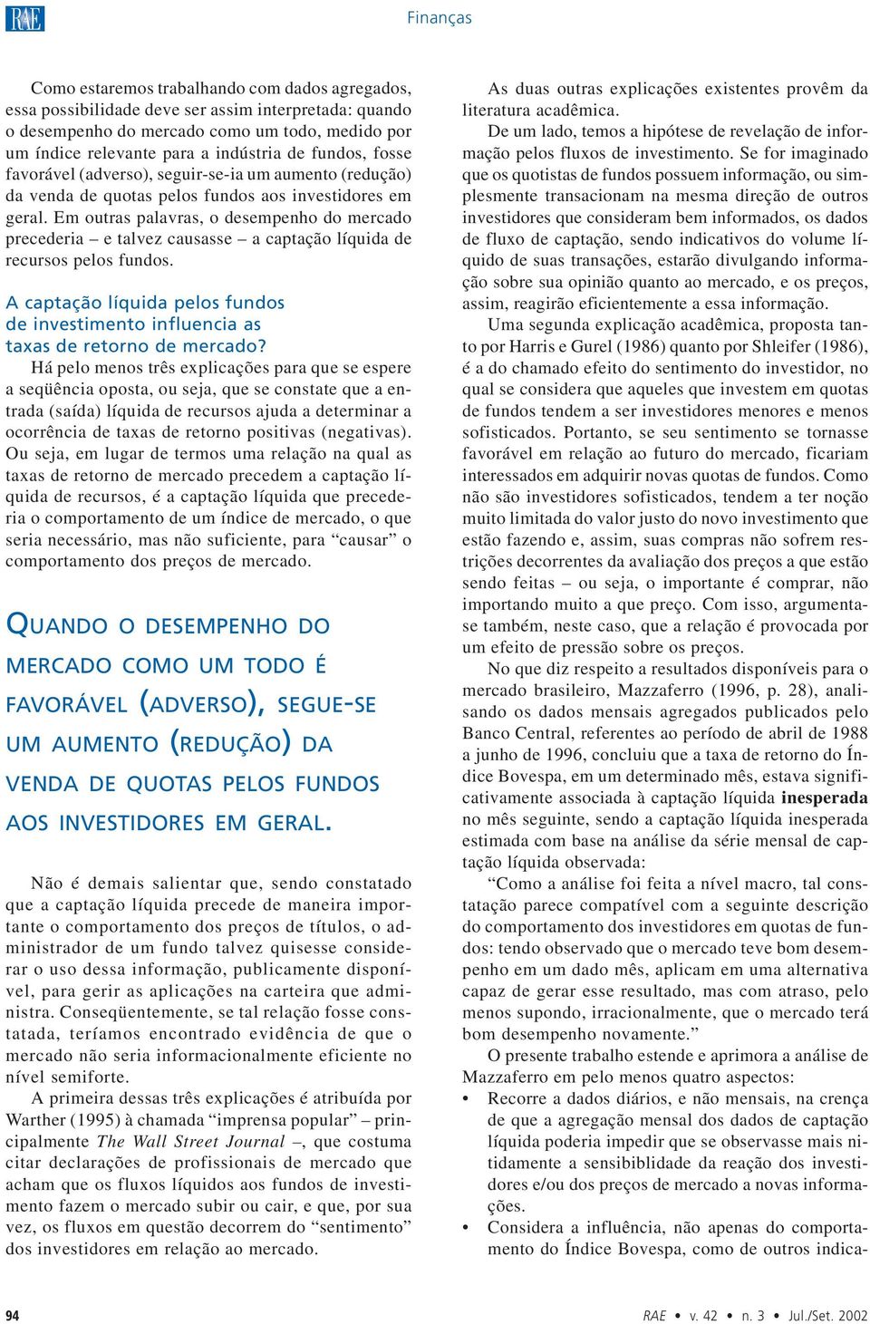 Em outras palavras, o desempenho do mercado precederia e talvez causasse a captação líquida de recursos pelos fundos.