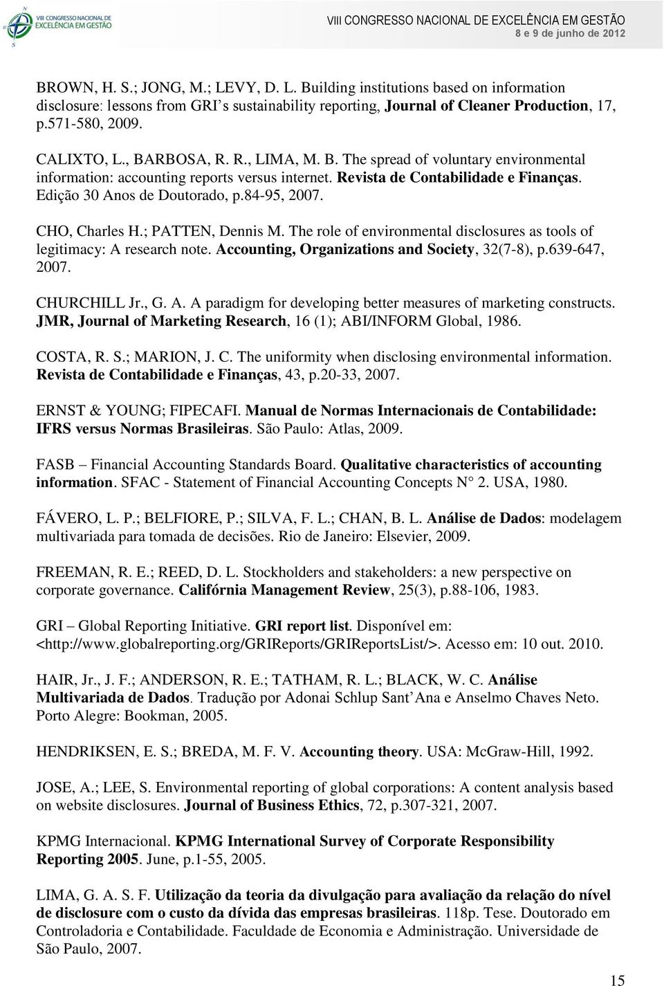 CHO, Charles H.; PATTEN, Dennis M. The role of environmental disclosures as tools of legitimacy: A research note. Accounting, Organizations and Society, 32(7-8), p.639-647, 2007. CHURCHILL Jr., G. A. A paradigm for developing better measures of marketing constructs.