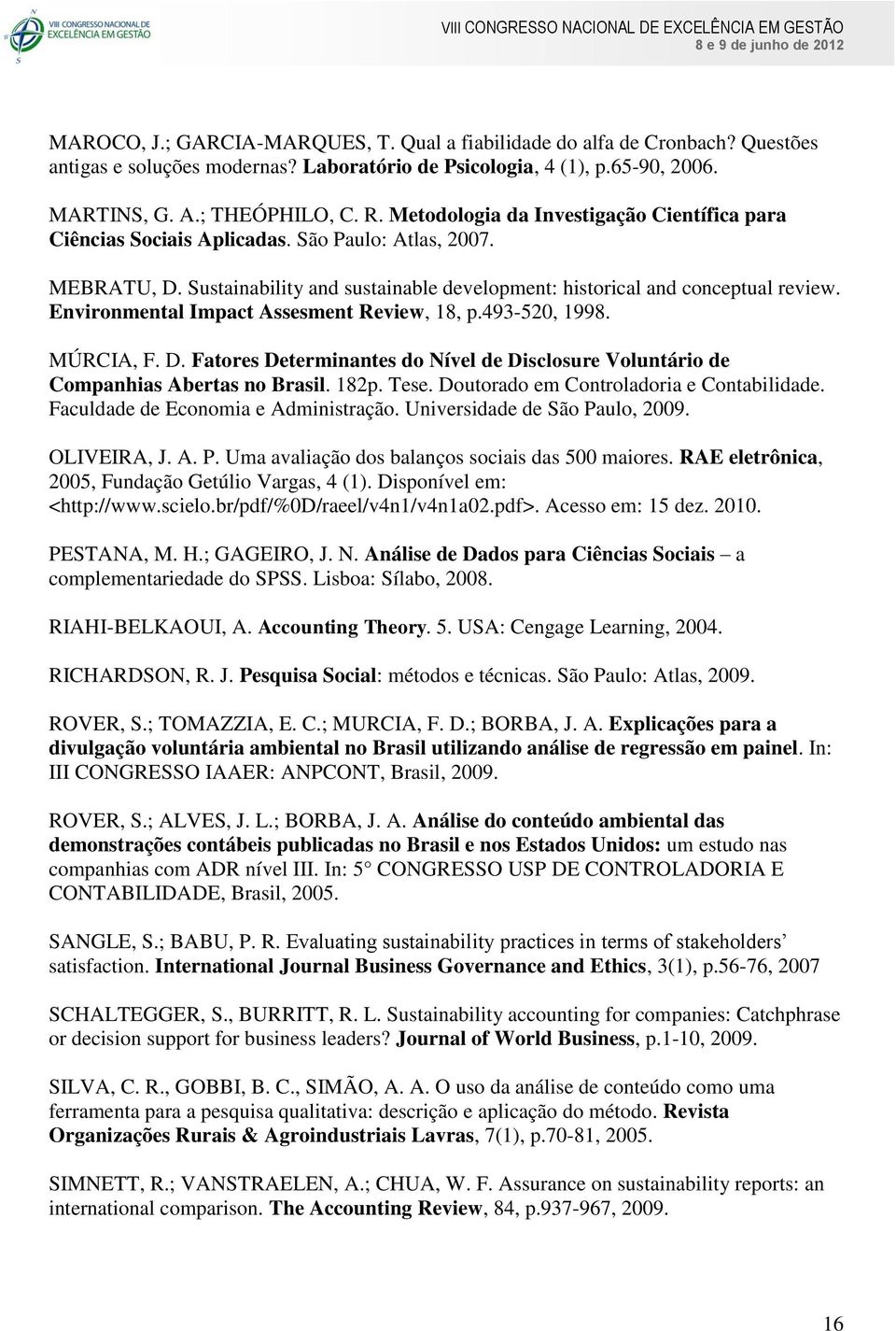 Environmental Impact Assesment Review, 18, p.493-520, 1998. MÚRCIA, F. D. Fatores Determinantes do Nível de Disclosure Voluntário de Companhias Abertas no Brasil. 182p. Tese.