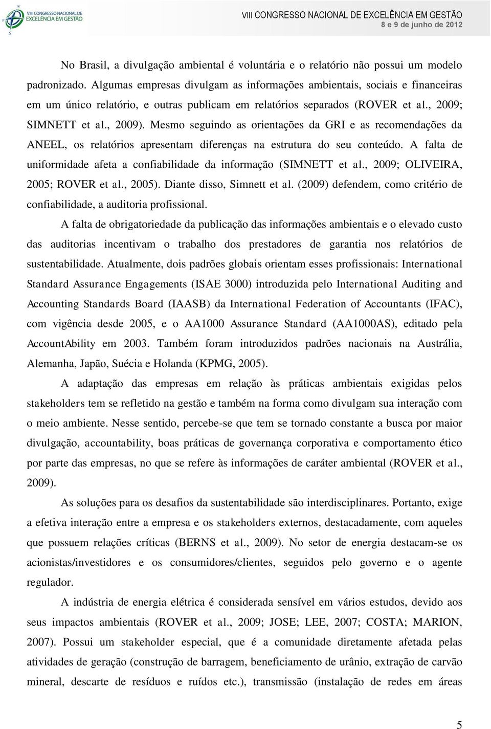 Mesmo seguindo as orientações da GRI e as recomendações da ANEEL, os relatórios apresentam diferenças na estrutura do seu conteúdo.