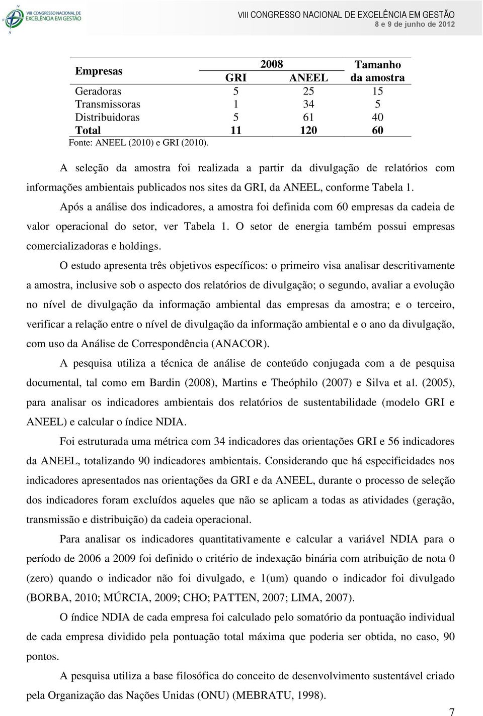 Após a análise dos indicadores, a amostra foi definida com 60 empresas da cadeia de valor operacional do setor, ver Tabela 1. O setor de energia também possui empresas comercializadoras e holdings.