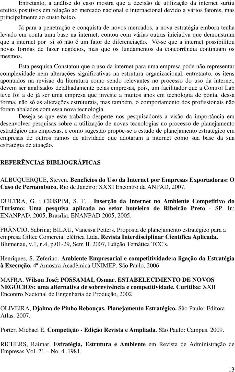 Já para a penetração e conquista de novos mercados, a nova estratégia embora tenha levado em conta uma base na internet, contou com várias outras iniciativa que demonstram que a internet por si só