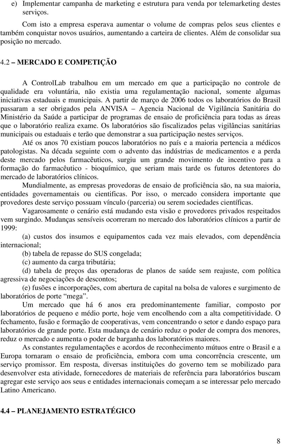 2 MERCADO E COMPETIÇÃO A ControlLab trabalhou em um mercado em que a participação no controle de qualidade era voluntária, não existia uma regulamentação nacional, somente algumas iniciativas