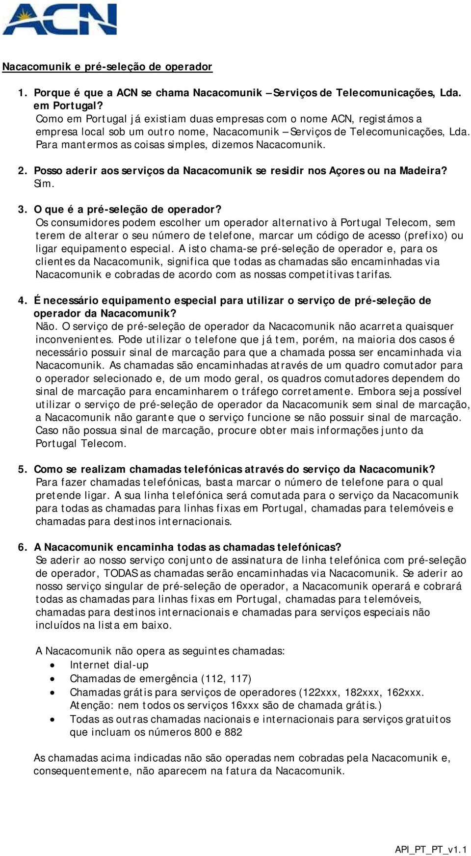 Para mantermos as coisas simples, dizemos Nacacomunik. 2. Posso aderir aos serviços da Nacacomunik se residir nos Açores ou na Madeira? Sim. 3. O que é a pré-seleção de operador?