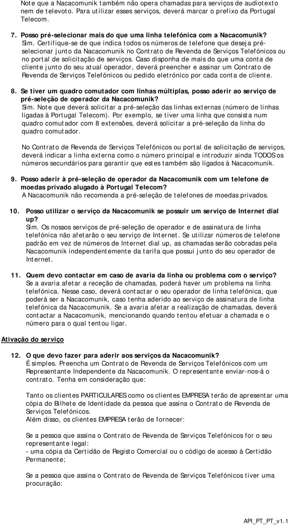 Certifique-se de que indica todos os números de telefone que deseja préselecionar junto da Nacacomunik no Contrato de Revenda de Serviços Telefónicos ou no portal de solicitação de serviços.