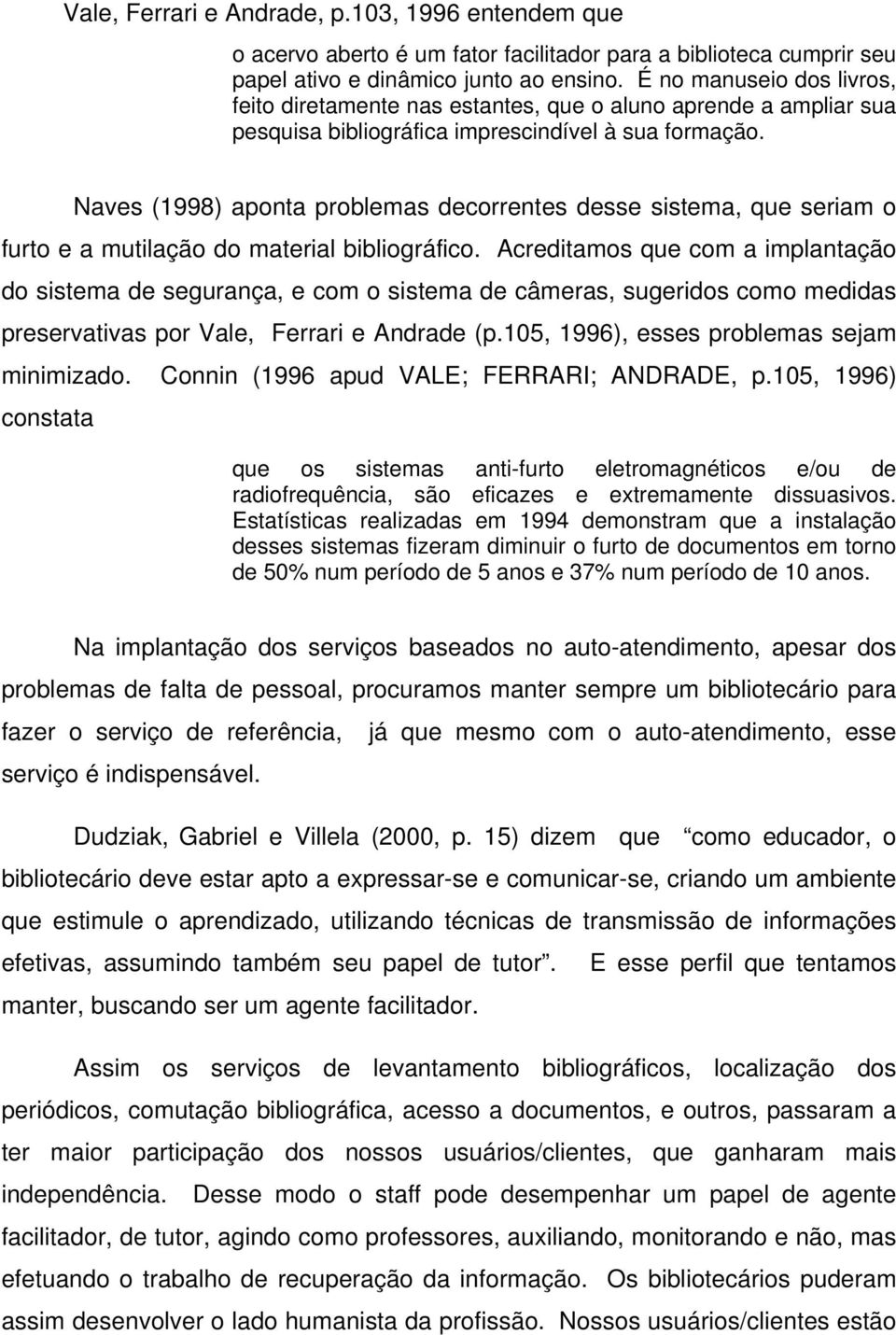 Naves (1998) aponta problemas decorrentes desse sistema, que seriam o furto e a mutilação do material bibliográfico.