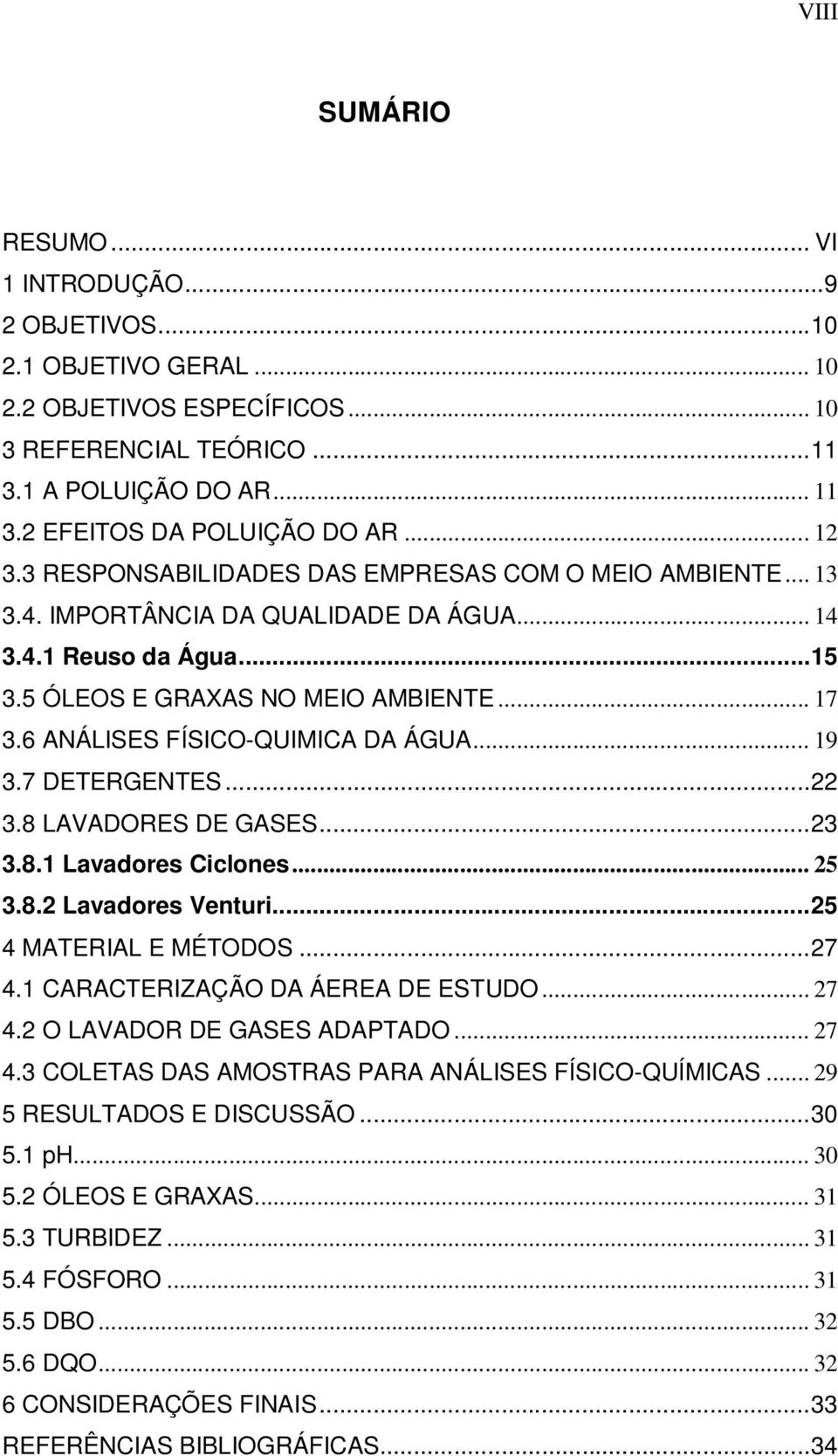 6 ANÁLISES FÍSICO-QUIMICA DA ÁGUA... 19 3.7 DETERGENTES... 22 3.8 LAVADORES DE GASES... 23 3.8.1 Lavadores Ciclones... 25 3.8.2 Lavadores Venturi... 25 4 MATERIAL E MÉTODOS... 27 4.