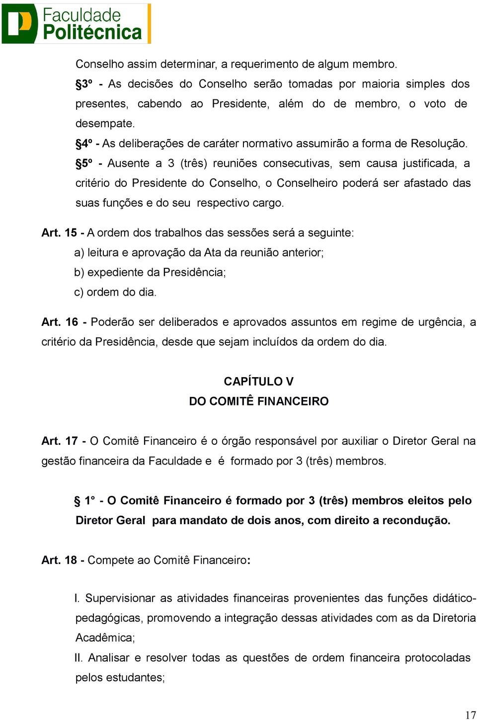 5º - Ausente a 3 (três) reuniões consecutivas, sem causa justificada, a critério do Presidente do Conselho, o Conselheiro poderá ser afastado das suas funções e do seu respectivo cargo. Art.