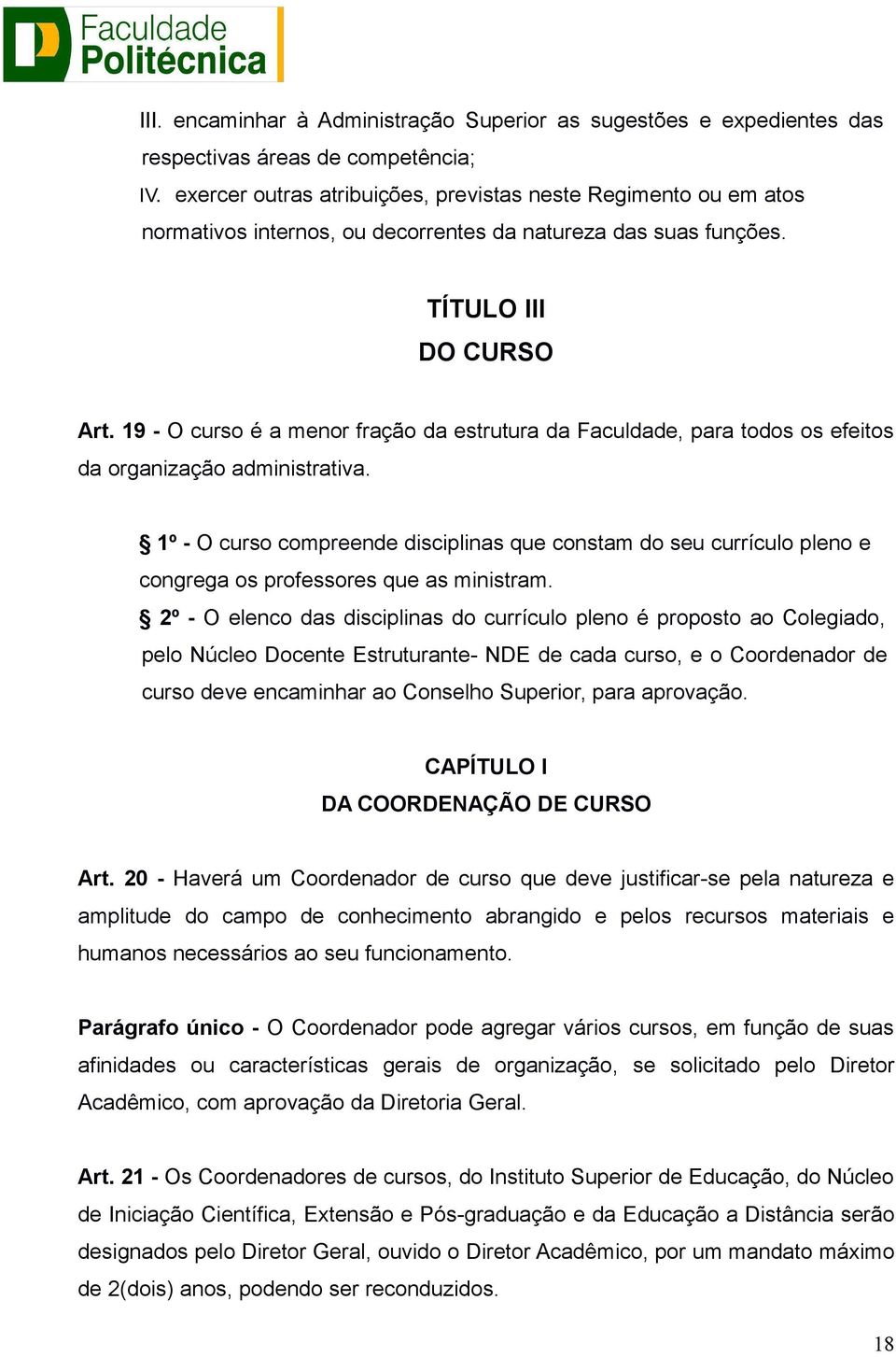 19 - O curso é a menor fração da estrutura da Faculdade, para todos os efeitos da organização administrativa.