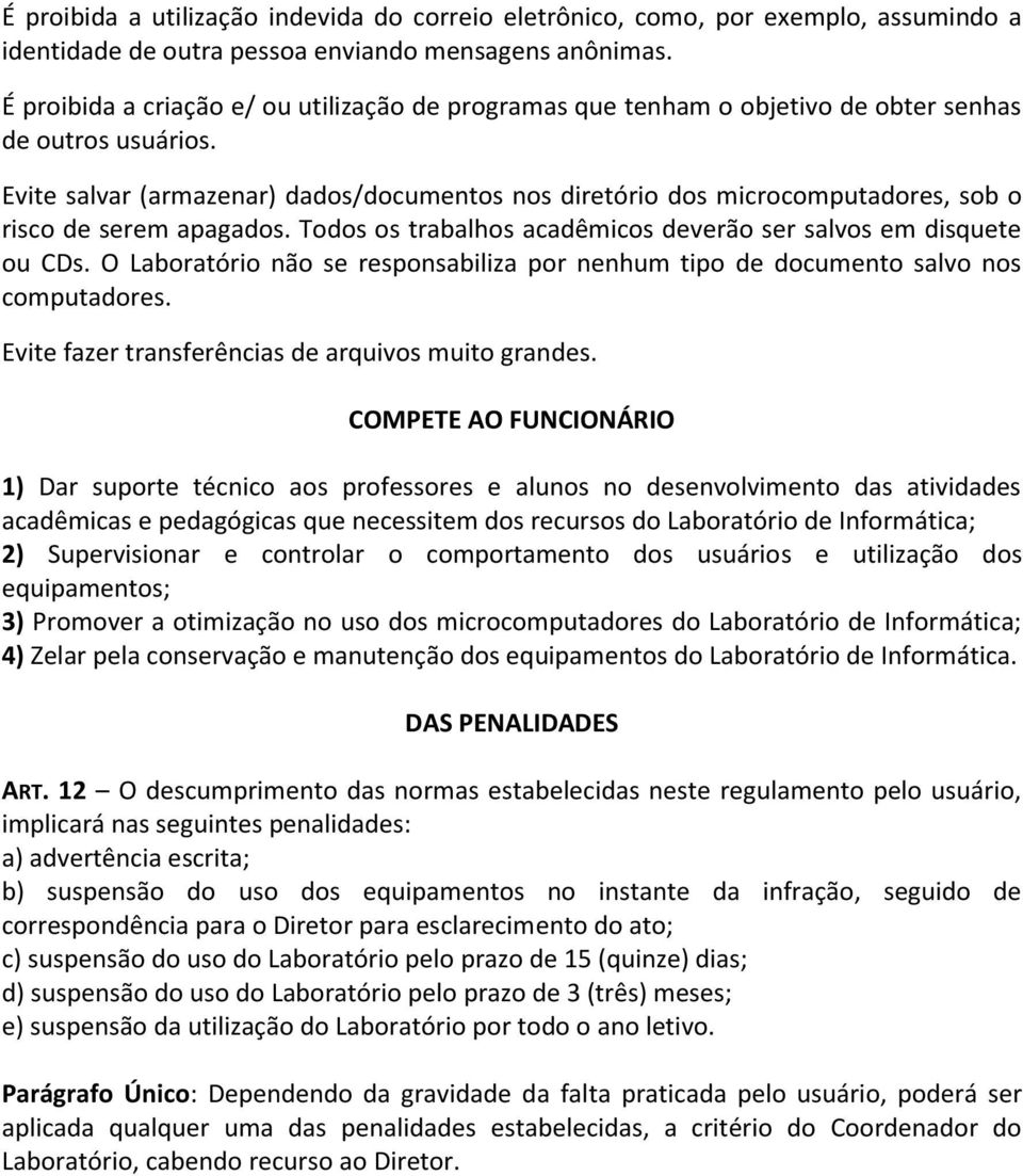 Evite salvar (armazenar) dados/documentos nos diretório dos microcomputadores, sob o risco de serem apagados. Todos os trabalhos acadêmicos deverão ser salvos em disquete ou CDs.