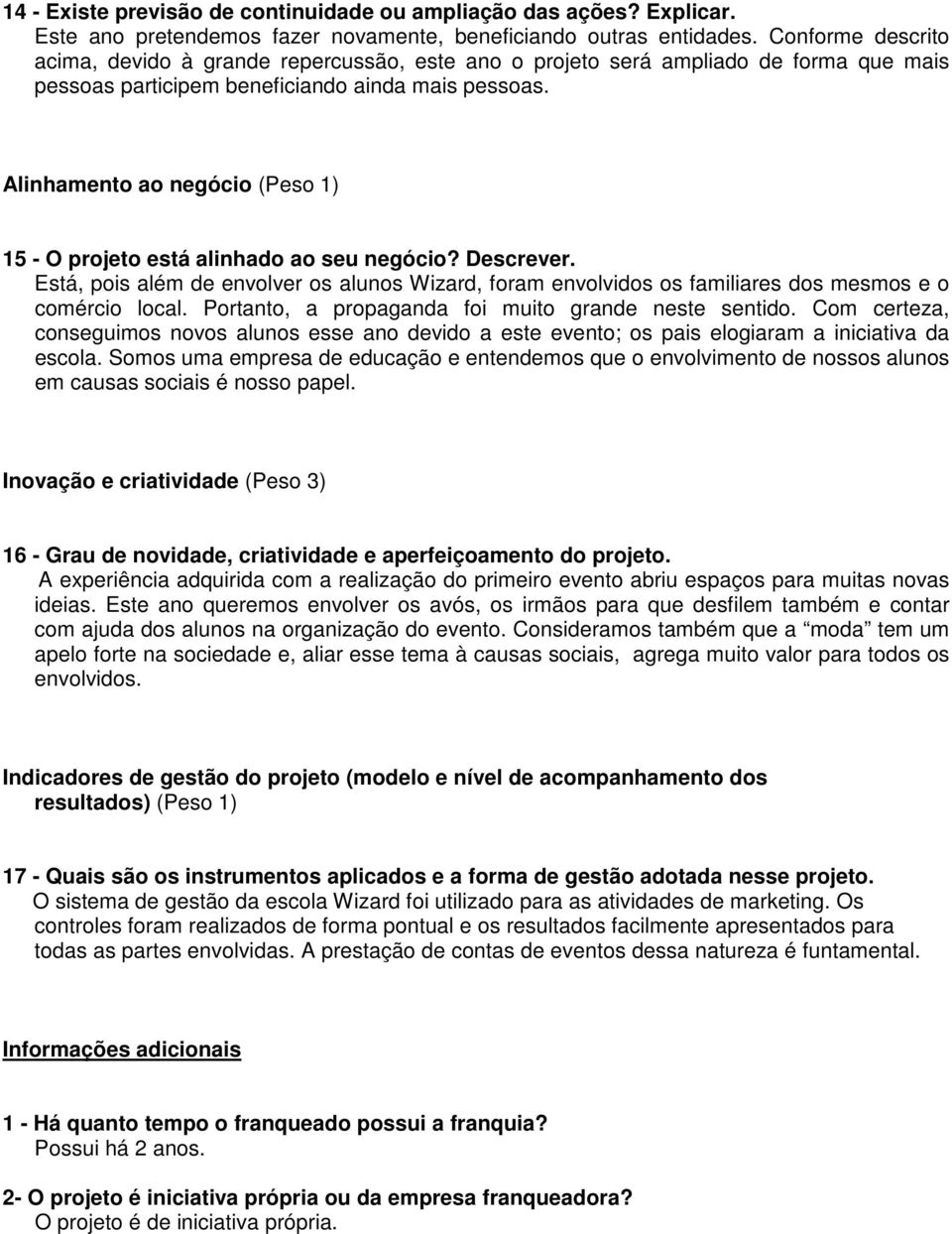 Alinhamento ao negócio (Peso 1) 15 - O projeto está alinhado ao seu negócio? Descrever. Está, pois além de envolver os alunos Wizard, foram envolvidos os familiares dos mesmos e o comércio local.