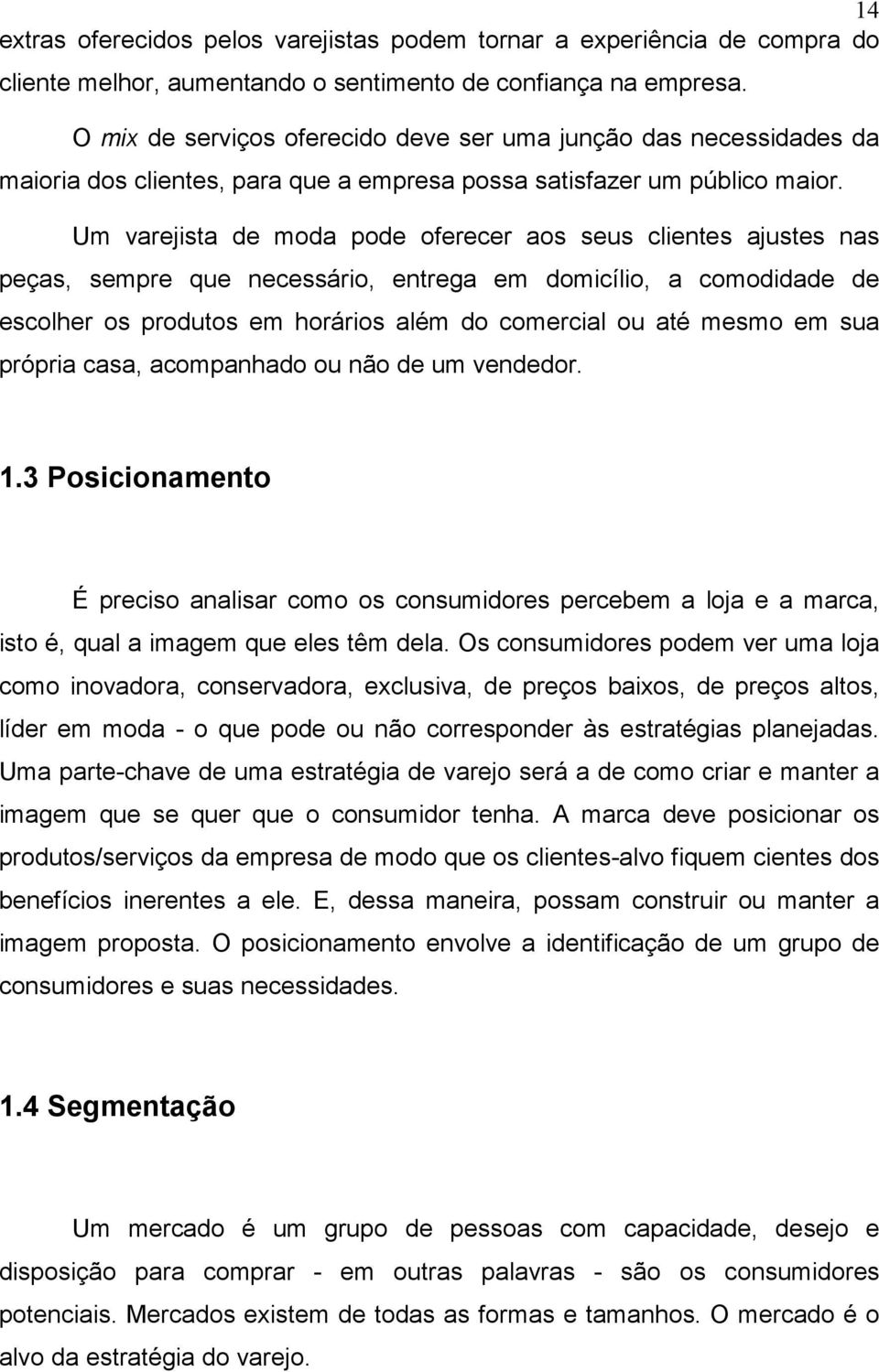 Um varejista de moda pode oferecer aos seus clientes ajustes nas peças, sempre que necessário, entrega em domicílio, a comodidade de escolher os produtos em horários além do comercial ou até mesmo em