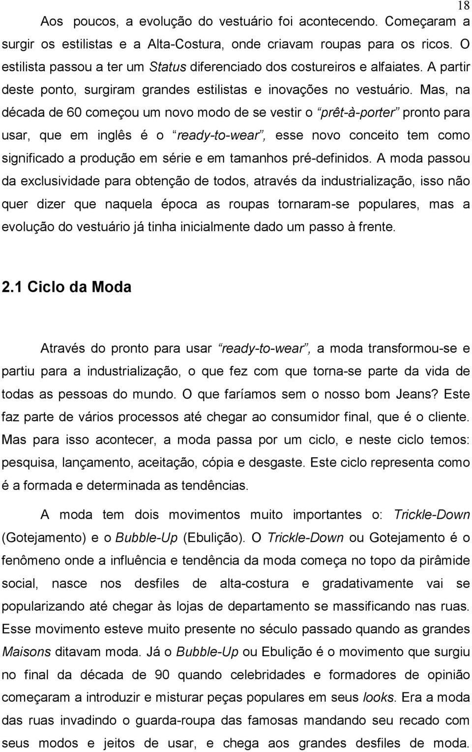 Mas, na década de 60 começou um novo modo de se vestir o prêt-à-porter pronto para usar, que em inglês é o ready-to-wear, esse novo conceito tem como significado a produção em série e em tamanhos