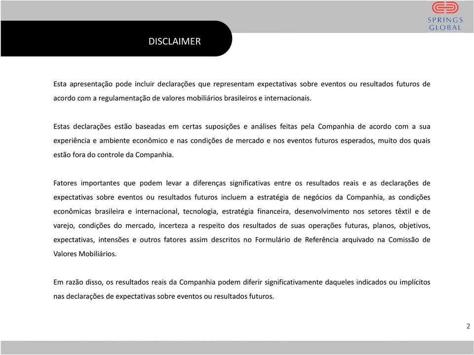 Estas declarações estão baseadas em certas suposições e análises feitas pela Companhia de acordo com a sua experiência e ambiente econômico e nas condições de mercado e nos eventos futuros esperados,