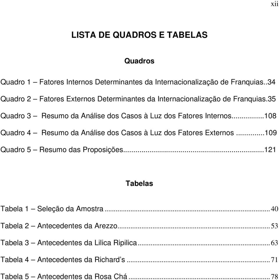 35 Quadro 3 Resumo da Análise dos Casos à Luz dos Fatores Internos...108 Quadro 4 Resumo da Análise dos Casos à Luz dos Fatores Externos.