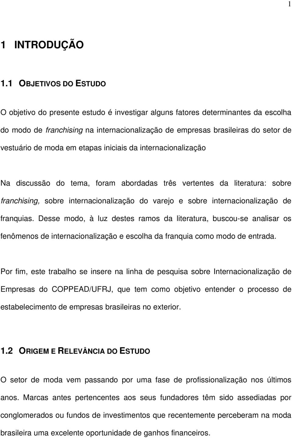 moda em etapas iniciais da internacionalização Na discussão do tema, foram abordadas três vertentes da literatura: sobre franchising, sobre internacionalização do varejo e sobre internacionalização