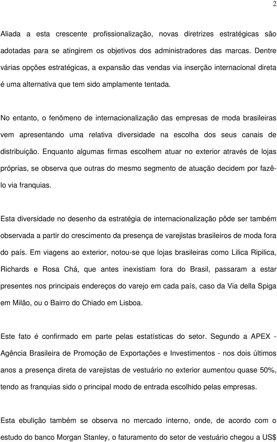 No entanto, o fenômeno de internacionalização das empresas de moda brasileiras vem apresentando uma relativa diversidade na escolha dos seus canais de distribuição.