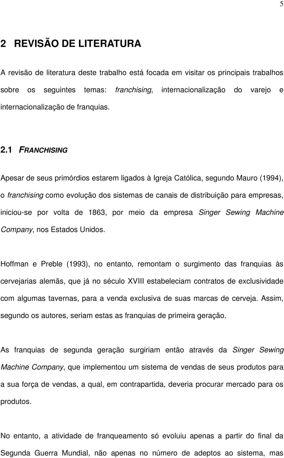 1 FRANCHISING Apesar de seus primórdios estarem ligados à Igreja Católica, segundo Mauro (1994), o franchising como evolução dos sistemas de canais de distribuição para empresas, iniciou-se por volta